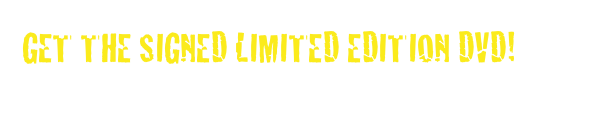 GET THE SIGNED LIMITED EDITION DVD!